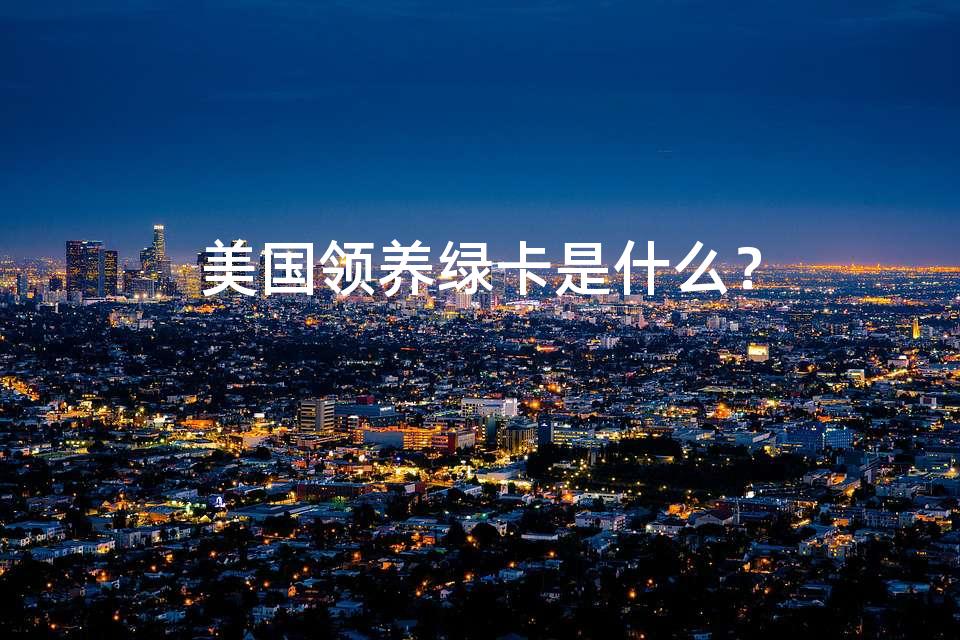 美国领养绿卡是什么？