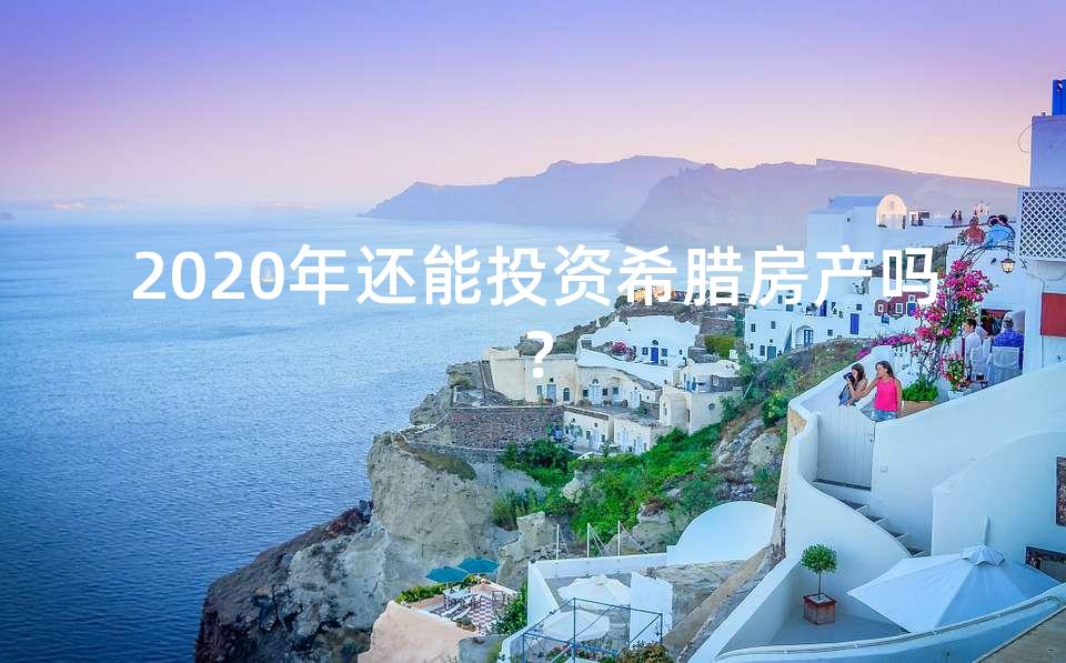 2020年还能投资希腊房产吗？