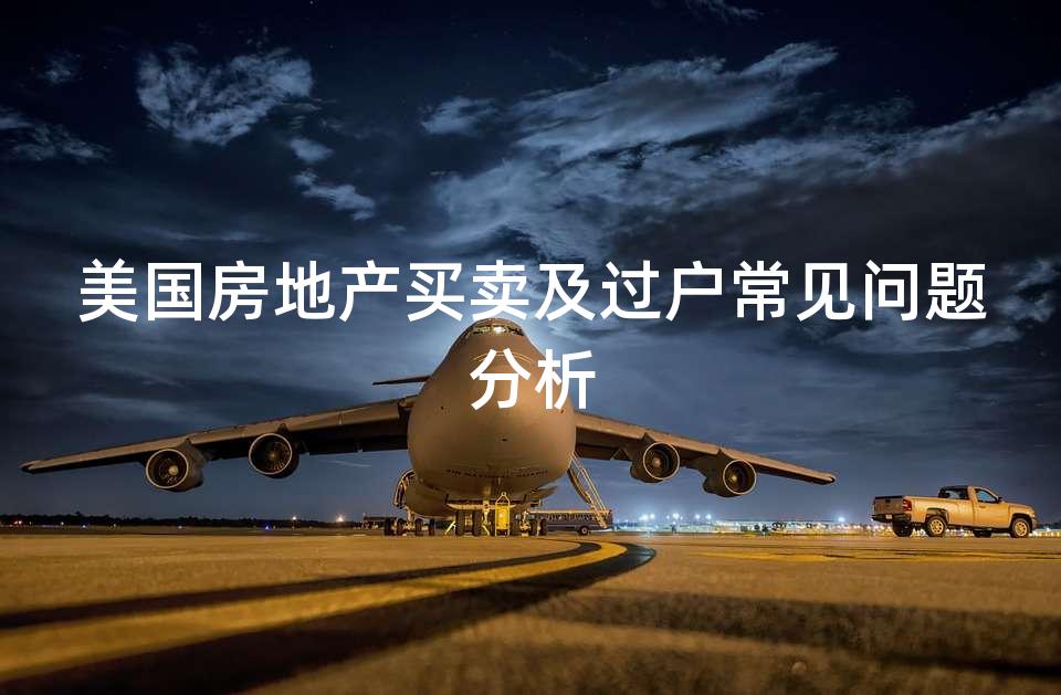 美国房地产买卖及过户常见问题分析