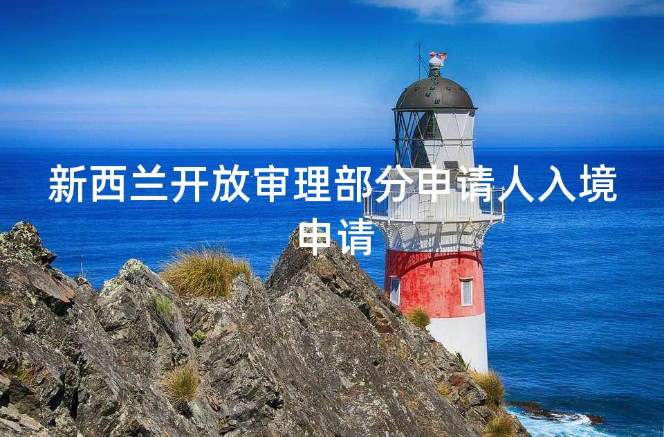 新西兰开放审理部分申请人入境申请