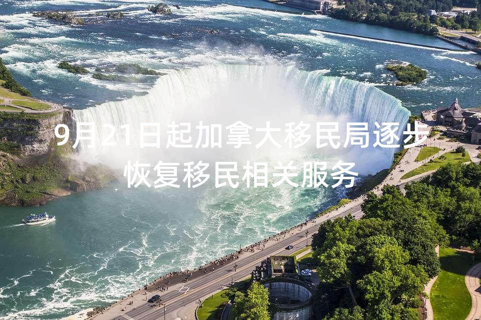 9月21日起加拿大移民局逐步恢复移民相关服务