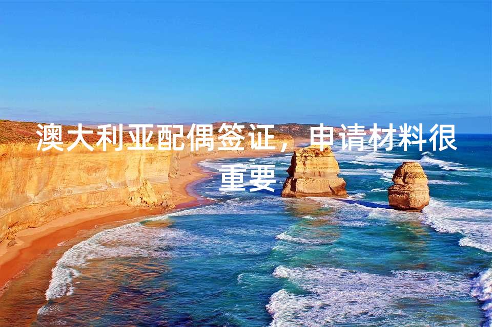 澳大利亚配偶签证，申请材料很重要