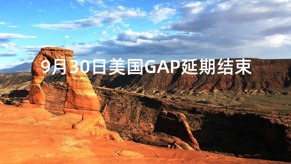 9月30日美国GAP延期结束