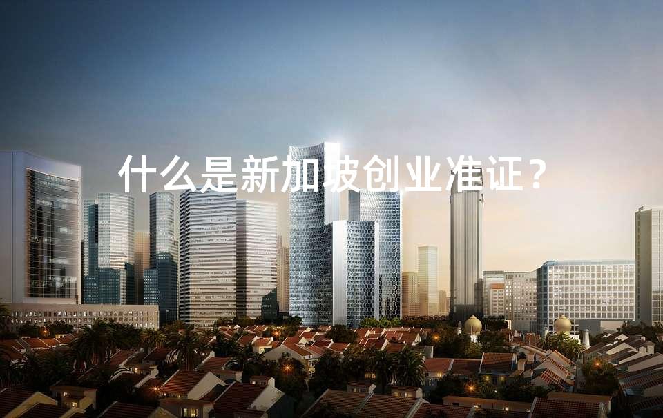 什么是新加坡创业准证？