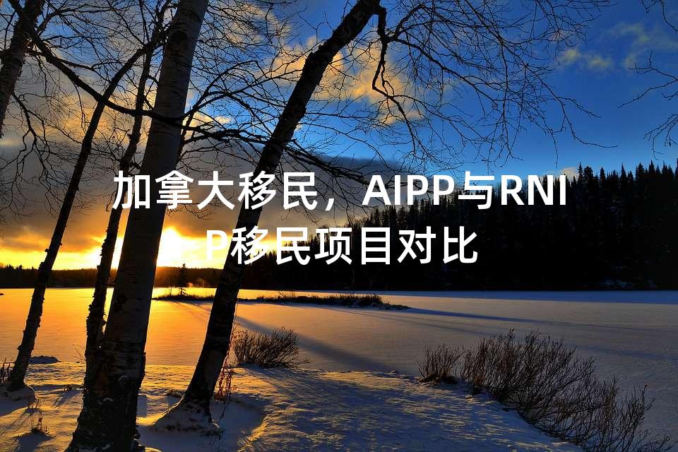 加拿大移民，AIPP与RNIP移民项目对比