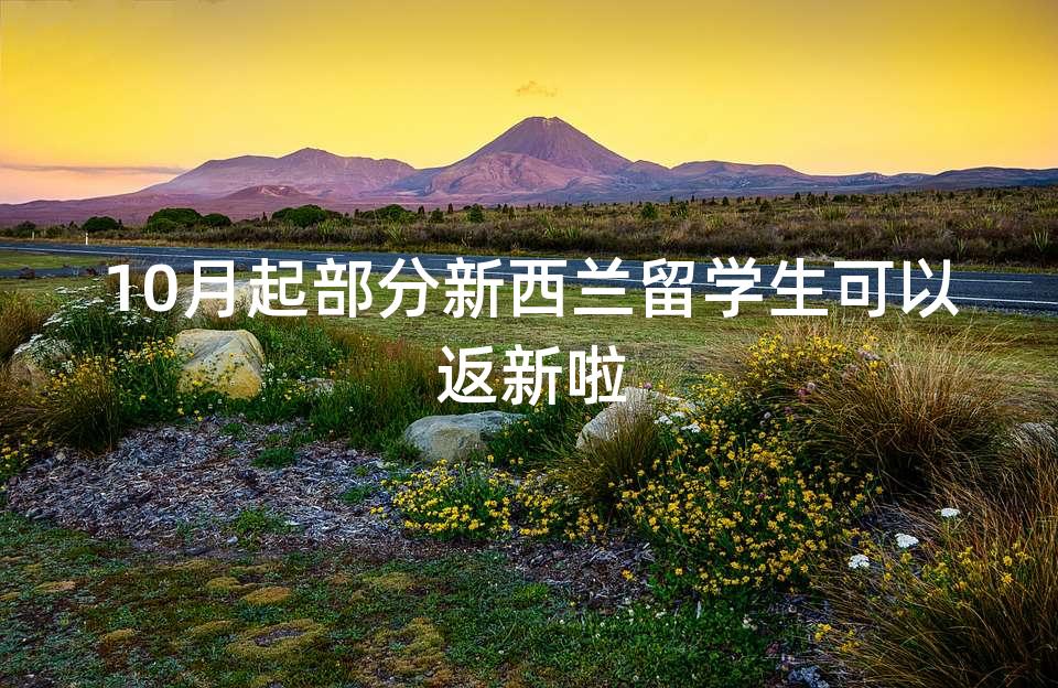 10月起部分新西兰留学生可以返新啦