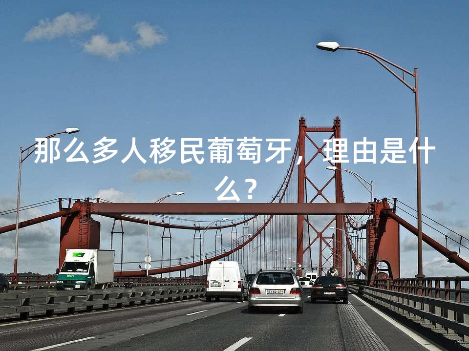 那么多人移民葡萄牙，理由是什么？