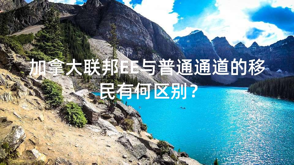 加拿大联邦EE与普通通道的移民有何区别？
