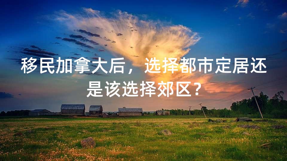 移民加拿大后，选择都市定居还是该选择郊区？