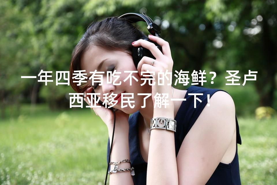 一年四季有吃不完的海鲜？圣卢西亚移民了解一下！