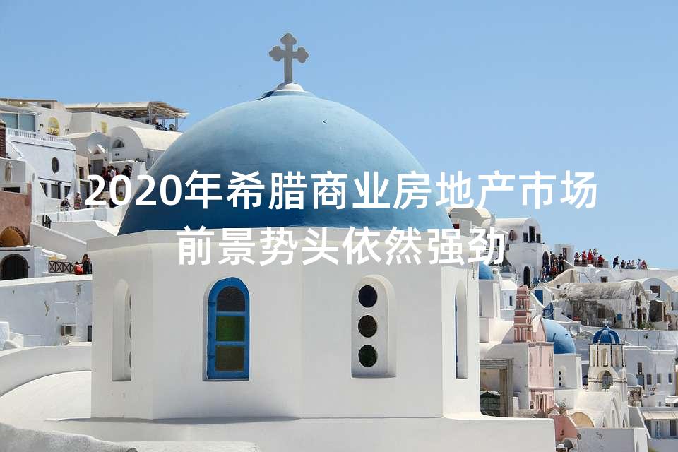 2020年希腊商业房地产市场前景势头依然强劲