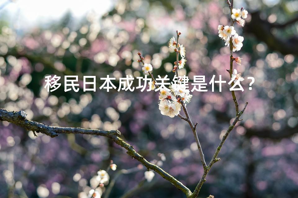 移民日本成功关键是什么? 移民日本成功关键是什么?