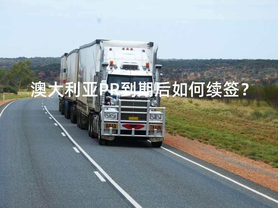澳大利亚PR到期后如何续签？