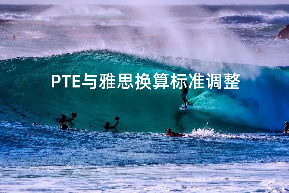 PTE与雅思换算标准调整