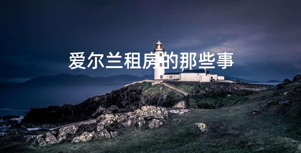 爱尔兰租房的那些事