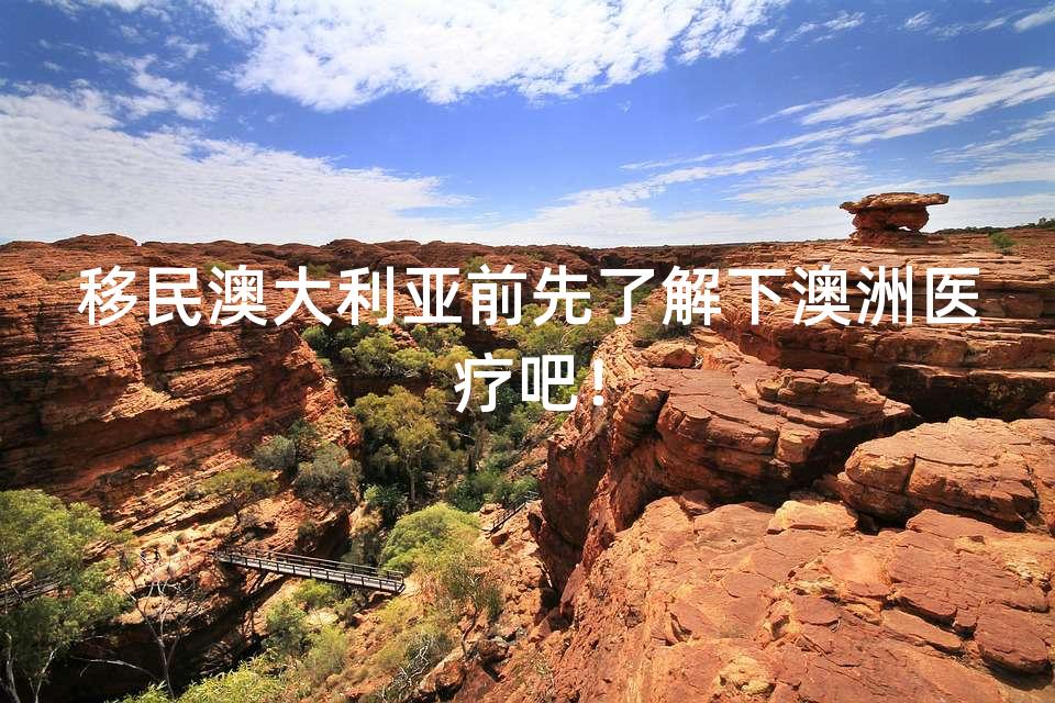 移民澳大利亚前先了解下澳洲医疗吧！