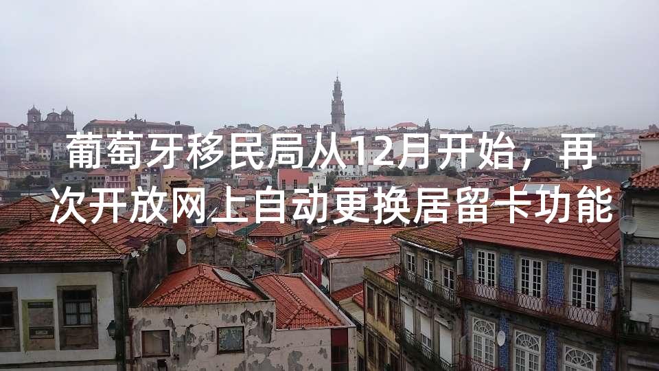 葡萄牙移民局从12月开始，再次开放网上自动更换居留卡功能