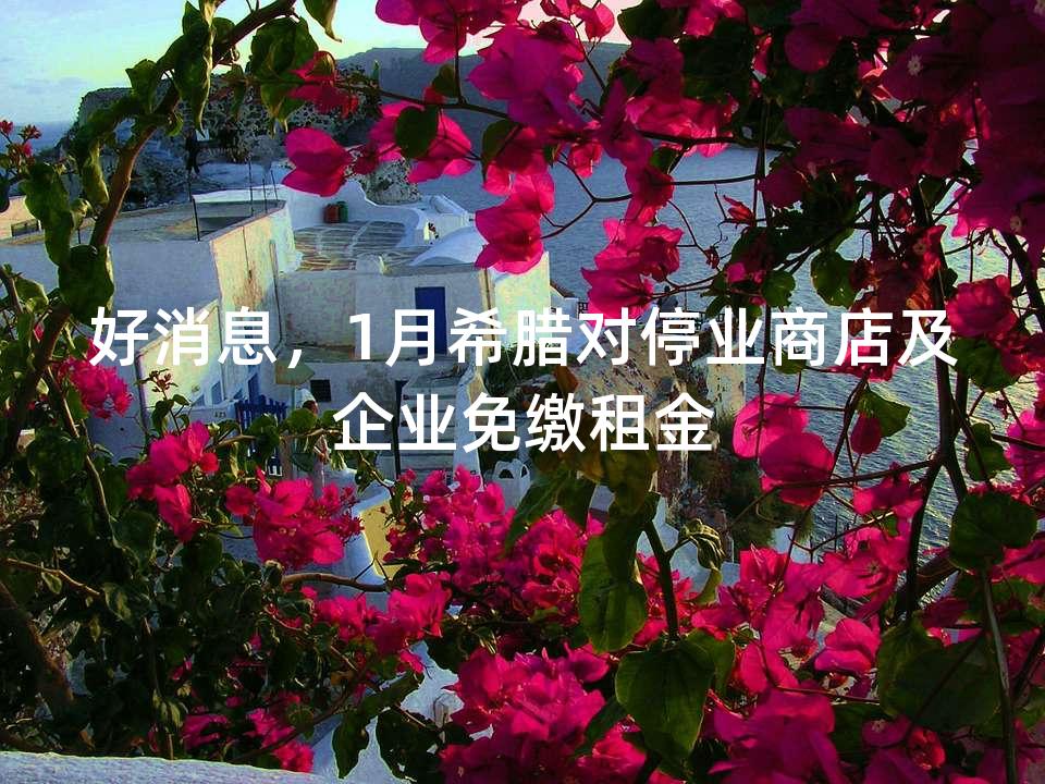 好消息，1月希腊对停业商店及企业免缴租金
