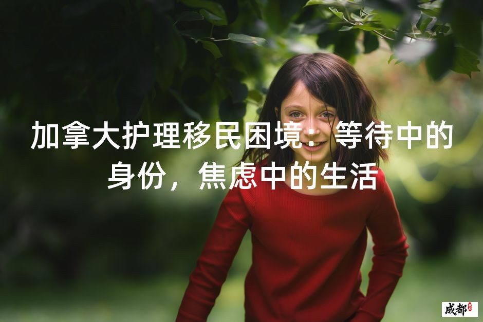 加拿大护理移民困境：等待中的身份，焦虑中的生活